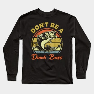 Fishing Dont Be Dumb Bass Dad Long Sleeve T-Shirt